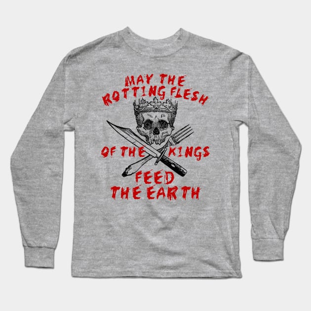 May The Rotting Flesh Of The Kings Feed The Earth - Eat The Rich, Anti Monarchy, Anti Capitalist Long Sleeve T-Shirt by SpaceDogLaika